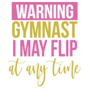Gymnast - May Flip At Anytime Design