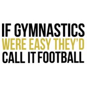 If Gymnastics Were Easy They Would Call It Football