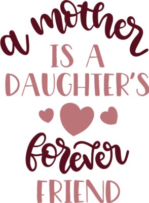 A Mother is a Daughters Forever Friend Design