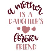 A Mother is a Daughters Forever Friend Design