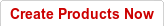 Create Products Now